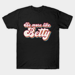 Funny Quote - Retro Gift - Vintage Be more like Betty T-Shirt